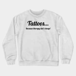 Tattoos…because therapy ain’t cheap! Crewneck Sweatshirt